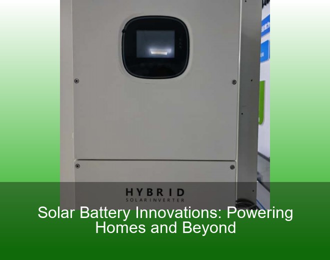 Solar Battery Innovations: Powering Homes and Beyond